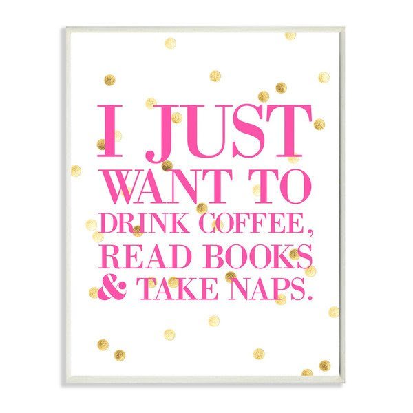 lulusimonSTUDIO-I-Just-Want-to-Drink-Coffee-Read-Books-and-Take-Naps-Boutique-Chic-Wall-Plaque-0b9cbc5c-6b04-4301-8fb1-5e6f2c67145f_600